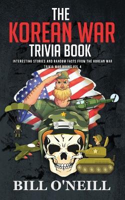The Korean War Trivia Book: Interesting Stories and Random Facts From The Korean War - Bill O'Neill - cover
