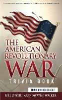The American Revolutionary War Trivia Book: Interesting Revolutionary War Stories You Didn't Know - Bill O'Neill,Dwayne Walker - cover
