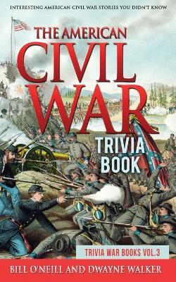 The American Civil War Trivia Book: Interesting American Civil War Stories You Didn't Know - Bill O'Neill,Dwayne Walker - cover