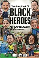 The Great Book of Black Heroes: 30 Fearless and Inspirational Black Men and Women that Changed History - Bill O'Neill - cover