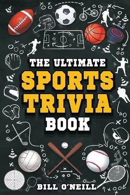 The Ultimate Sports Trivia Book: A Collection of Fascinating Stories, Amazing Trivia Quizzes and Fun Facts for Sports Lovers! - Bill O'Neill - cover