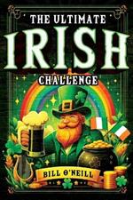 The Ultimate Irish Challenge: Sayings, History and Absurdities About Ireland and the Irish People (Perfect Irish Gift)