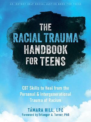 The Racial Trauma Handbook for Teens: CBT Skills to Heal from the Personal and Intergenerational Trauma of Racism - Támara Hill - cover