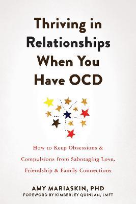 Thriving in Relationships When You Have OCD: How to Keep Obsessions and Compulsions from Sabotaging Love, Friendship, and Family Connections - Amy Mariaskin - cover
