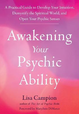 Awakening Your Psychic Ability: A Practical Guide to Develop Your Intuition, Demystify the Spiritual World, and Open Your Psychic Senses - Lisa Campion - cover