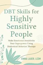 DBT Skills for Highly Sensitive People: Make Emotional Sensitivity Your Superpower Using Dialectical Behavior Therapy