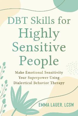 DBT Skills for Highly Sensitive People: Make Emotional Sensitivity Your Superpower Using Dialectical Behavior Therapy - Emma Lauer - cover