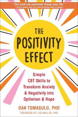 The Positivity Effect: Simple CBT Skills to Transform Anxiety and Negativity into Optimism and Hope - Dan Tomasulo - cover