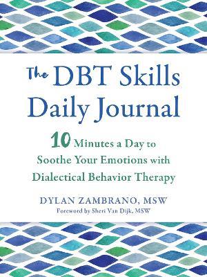 The DBT Skills Daily Journal: 10 Minutes a Day to Soothe Your Emotions with Dialectical Behavior Therapy - Dylan Zambrano - cover
