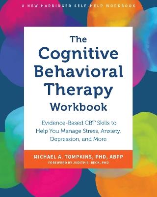 The Cognitive Behavioral Therapy Workbook: Evidence-Based CBT Skills to Help You Manage Stress, Anxiety, Depression, and More - Michael A. Tompkins - cover