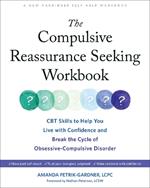 The Compulsive Reassurance Seeking Workbook: CBT Skills to Help You Live with Confidence and Break the Cycle of Obsessive-Compulsive Disorder