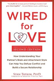 Wired for Love: How Understanding Your Partner's Brain and Attachment Style Can Help You Defuse Conflict and Build a Secure Relationship