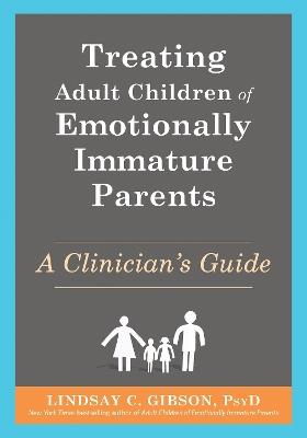 Treating Adult Children of Emotionally Immature Parents: A Clinician's Guide - Lindsay C Gibson - cover