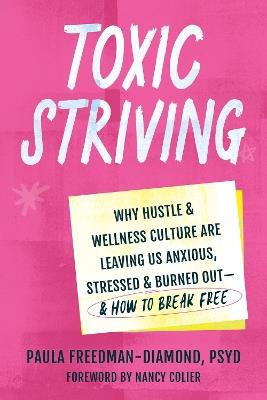 Toxic Striving: Why Hustle and Wellness Culture are Leaving Us Anxious, Stressed, and Burned Out—and How to Break Free - Paula Freedman - cover