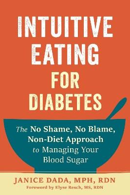Intuitive Eating for Diabetes: The No Shame, No Blame, Non-Diet Approach to Managing Your Blood Sugar - Elyse Resch,Janice Dada - cover