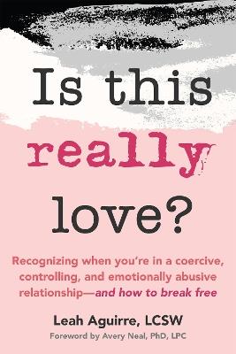 Is This Really Love?: Recognizing When You’re in a Coercive, Controlling, and Emotionally Abusive Relationship—and How to Break Free - Leah Aguirre - cover
