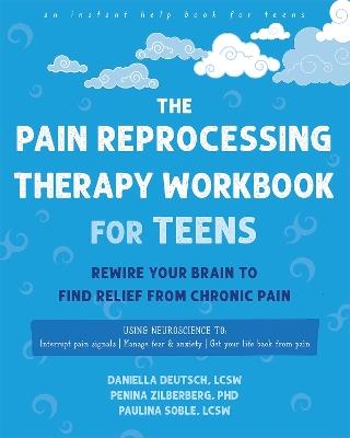 The Pain Reprocessing Therapy Workbook for Teens: Rewire Your Brain to Find Relief from Chronic Pain - Aliza Zilberberg,Daniella Deutsch,Paulina Soble - cover