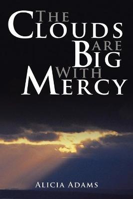 The Clouds Are Big With Mercy - Alicia Adams - cover
