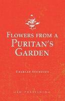 Flowers from a Puritan's Garden: Illustrations and Meditations on the writings of Thomas Manton - Charles Spurgeon - cover