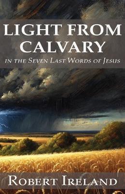 Light from Calvary in the Seven Last Words of Jesus - Robert Ireland - cover