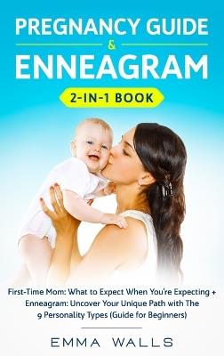 Pregnancy Guide and Enneagram 2-in-1 Book: First-Time Mom: What to Expect When You're Expecting + Enneagram: Uncover Your Unique Path with The 9 Personality Types (Guide for Beginners) - Emma Walls - cover