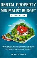 Rental Property and Minimalist Budget 2-in-1 Book: Generate Massive Passive Income with Rental Properties and Flipping Houses + Smart Money Management Strategies to Budget Your Money Effectively - Sean Winter - cover