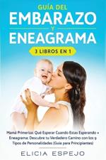 Guia del embarazo y eneagrama 3 libros en 1: Mama primeriza: Que esperar cuando estas esperando + Eneagrama: Descubre tu verdadero camino con los 9 tipos de personalidades (guia para principiantes)
