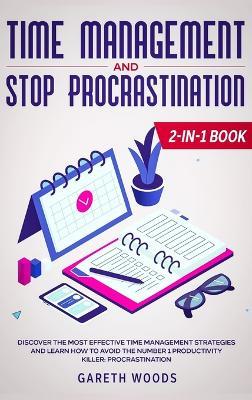 Time Management and Stop Procrastination 2-in-1 Book: Discover The Most Effective Time Management Strategies and Learn How to Avoid the Number 1 Productivity Killer: Procrastination - Woods - cover