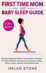 First Time Mom and Baby Sleep Guide 2-in-1 Book: Monthly Pregnancy Guide to Learn What is Coming in The Next 9 Months and Discover the Secrets of Baby Sleep to Enjoy a Rested, Joyful Motherhood