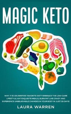 Magic Keto: Why it Is Celebrities' Favorite Diet?: Embrace The Low-Carb Lifestyle, Eat Exquisite Meals, Burn Fat Like Crazy and Experience Unbelievable Changes in Your Body in Just 30 Days - Laura Warren - cover