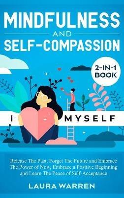 Mindfulness and Self-Compassion 2-in-1 Book: Release The Past, Forget The Future and Embrace The Power of Now, Embrace a Positive Beginning and Learn The Peace of Self-Acceptance - Laura Warren - cover