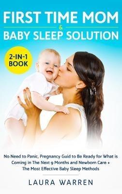 First Time Mom & Baby Sleep Solution 2-in-1 Book: No Need to Panic, Pregnancy Guide to Be Ready for What is Coming in The Next 9 Months and Newborn Care + The Most Effective Baby Sleep Methods - Laura Warren - cover