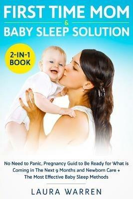 First Time Mom & Baby Sleep Solution 2-in-1 Book: No Need to Panic, Pregnancy Guide to Be Ready for What is Coming in The Next 9 Months and Newborn Care + The Most Effective Baby Sleep Methods - Laura Warren - cover