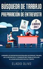 Búsqueda de trabajo y preparación de entrevista 2 libros en 1: Aprende los secretos de búsqueda de empleo, triunfa en la entrevista y consigue ese trabajo incluso si llevas buscando mucho tiempo