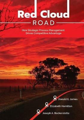 Red Cloud Road: How Strategic Process Management Drives Competitive Advantage - Donald E James - cover