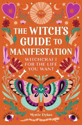 The Witch's Guide to Manifestation: Witchcraft for the Life You Want - Mystic Dylan - cover