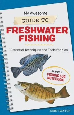 My Awesome Guide to Freshwater Fishing - John Paxton - cover