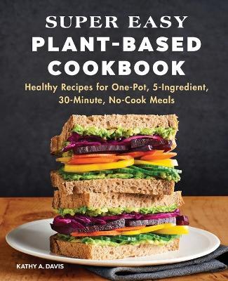 Super Easy Plant-Based Cookbook - Kathy A. Davis - cover