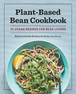 Plant-Based Bean Cookbook: 70 Vegan Recipes for Bean Lovers - Katherine Green - cover