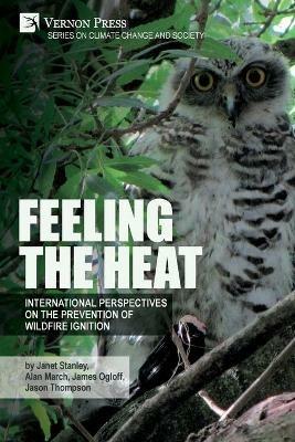 Feeling the heat: International perspectives on the prevention of wildfire ignition - Janet Stanley,Alan March,James Ogloff - cover