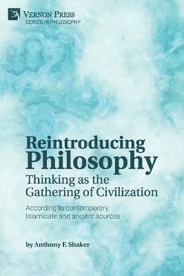 Reintroducing Philosophy: Thinking as the Gathering of Civilization - Anthony F Shaker - cover