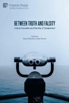 Between Truth and Falsity: Liberal Education and the Arts of Discernment - David Ohreen - cover