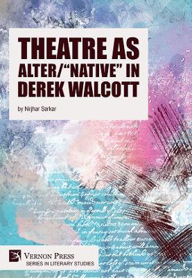 Theatre as Alter/"Native" in Derek Walcott - Nirjhar Sarkar - cover