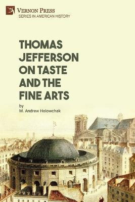 Thomas Jefferson on Taste and the Fine Arts - M. Andrew Holowchak - cover