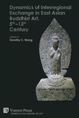 Dynamics of Interregional Exchange in East Asian Buddhist Art, 5th-13th Century - cover