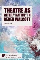 Theatre as Alter/Native in Derek Walcott - Nirjhar Sarkar - cover