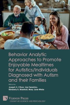 Behavior Analytic Approaches to Promote Enjoyable Mealtimes for Autistics/Individuals Diagnosed with Autism and their Families - cover