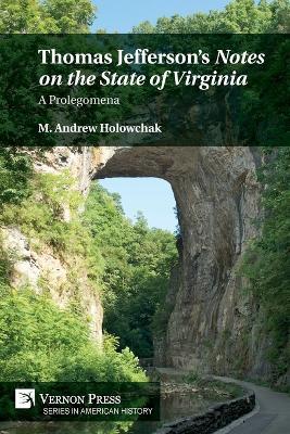 Thomas Jefferson's 'Notes on the State of Virginia': A Prolegomena - M. Andrew Holowchak - cover