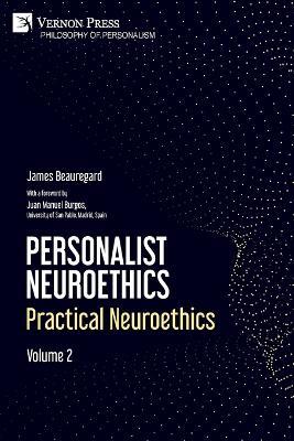 Personalist Neuroethics: Practical Neuroethics. Volume 2 - James Beauregard - cover