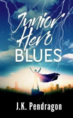 Junior Hero Blues - J K Pendragon - cover